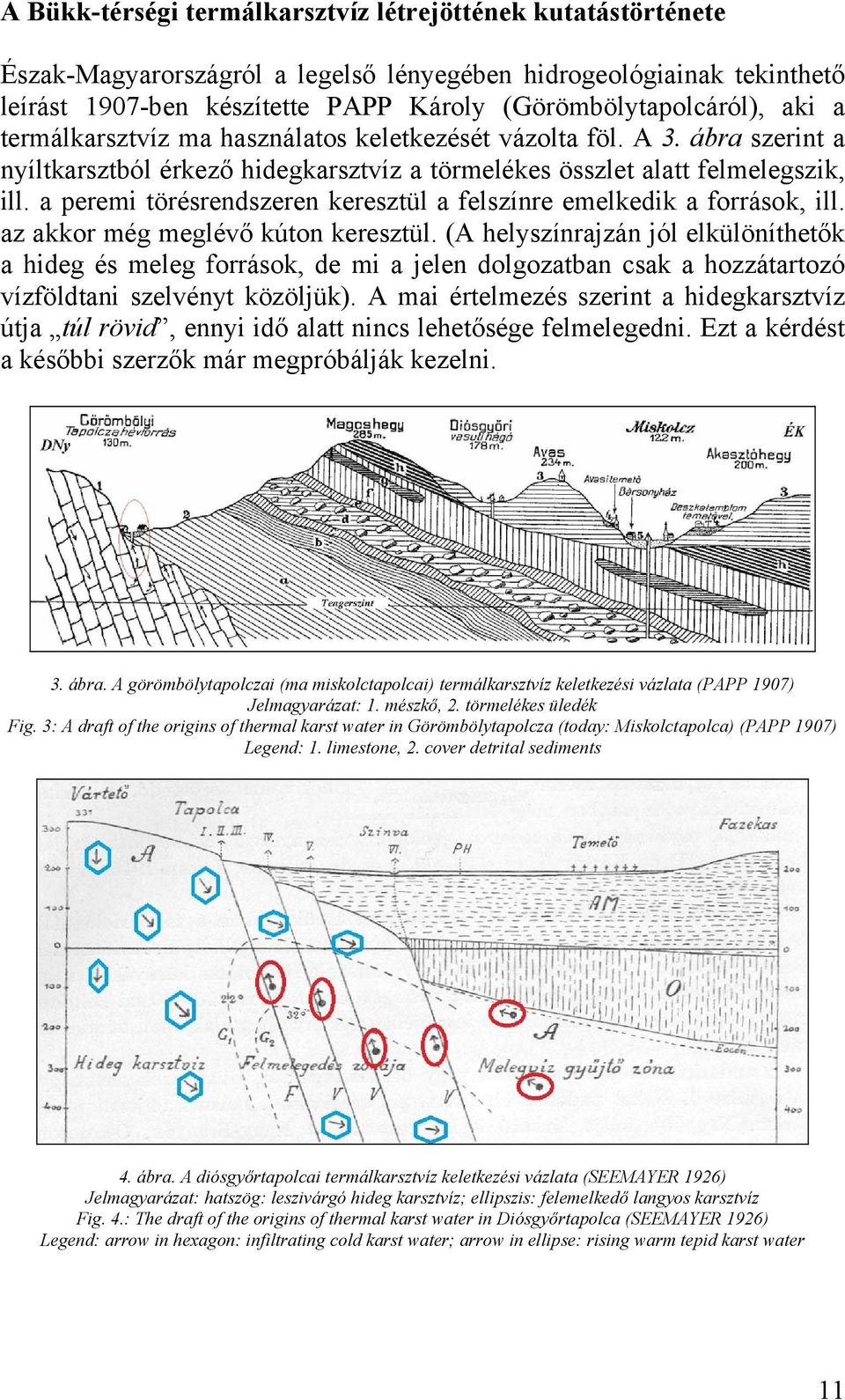 a peremi törésrendszeren keresztül a felszínre emelkedik a források, ill. az akkor még meglévő kúton keresztül.