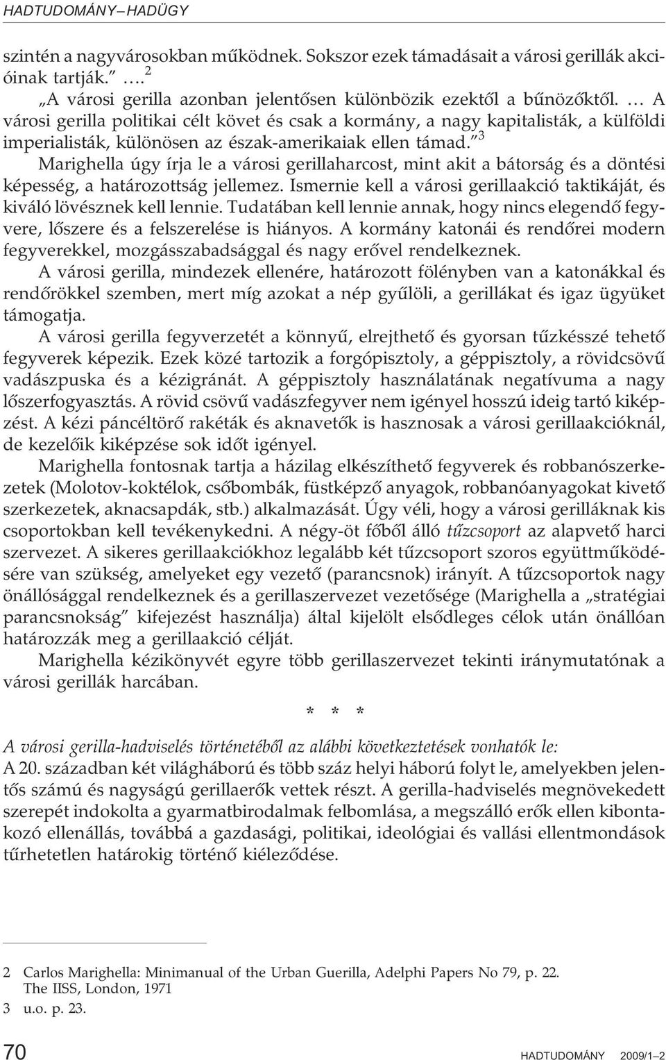 3 Marighella úgy írja le a városi gerillaharcost, mint akit a bátorság és a döntési képesség, a határozottság jellemez. Ismernie kell a városi gerillaakció taktikáját, és kiváló lövésznek kell lennie.