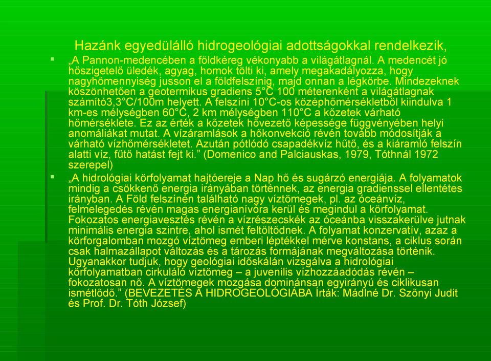 Mindezeknek köszönhetően a geotermikus gradiens 5 C 100 méterenként a világátlagnak számító3,3 C/100m helyett.