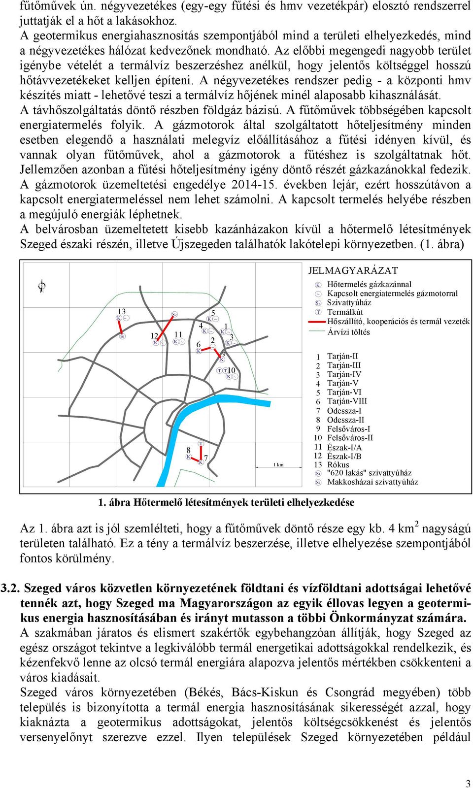 Az előbbi megengedi nagyobb terület igénybe vételét a termálvíz beszerzéshez anélkül, hogy jelentős költséggel hosszú hőtávvezetékeket kelljen építeni.