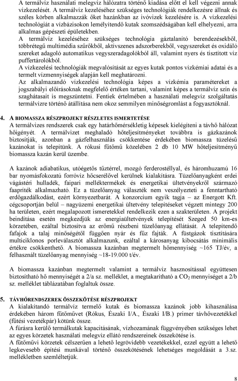 A vízkezelési technológiát a vízbázisokon lemélyítendő kutak szomszédságában kell elhelyezni, arra alkalmas gépészeti épületekben.