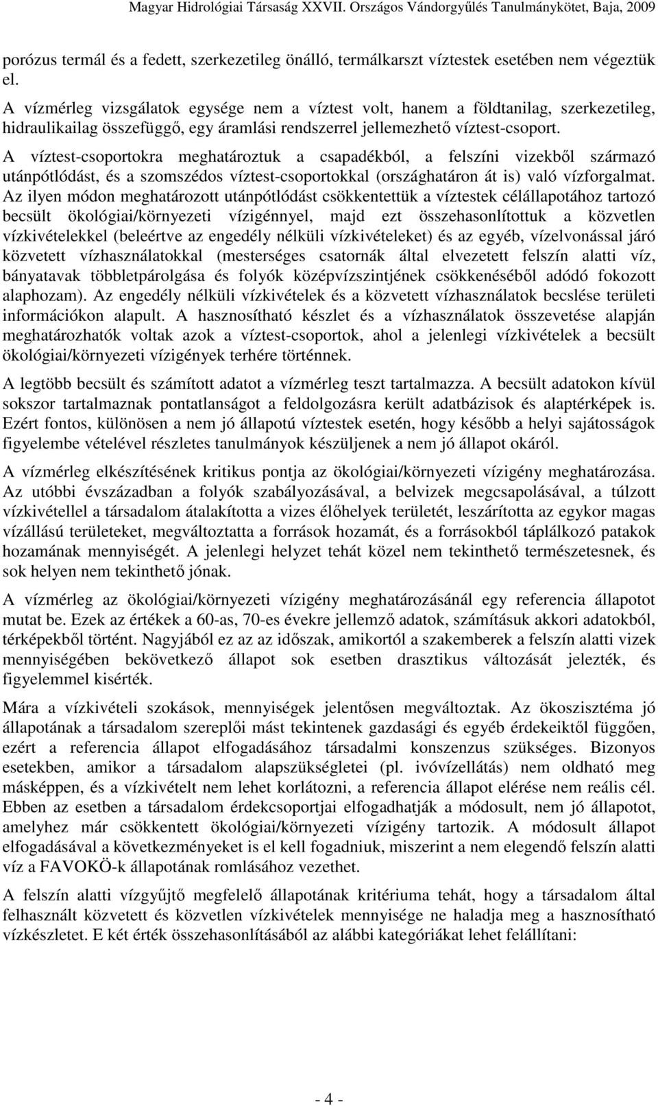 A víztest-csoportokra meghatároztuk a csapadékból, a felszíni vizekbıl származó utánpótlódást, és a szomszédos víztest-csoportokkal (országhatáron át is) való vízforgalmat.