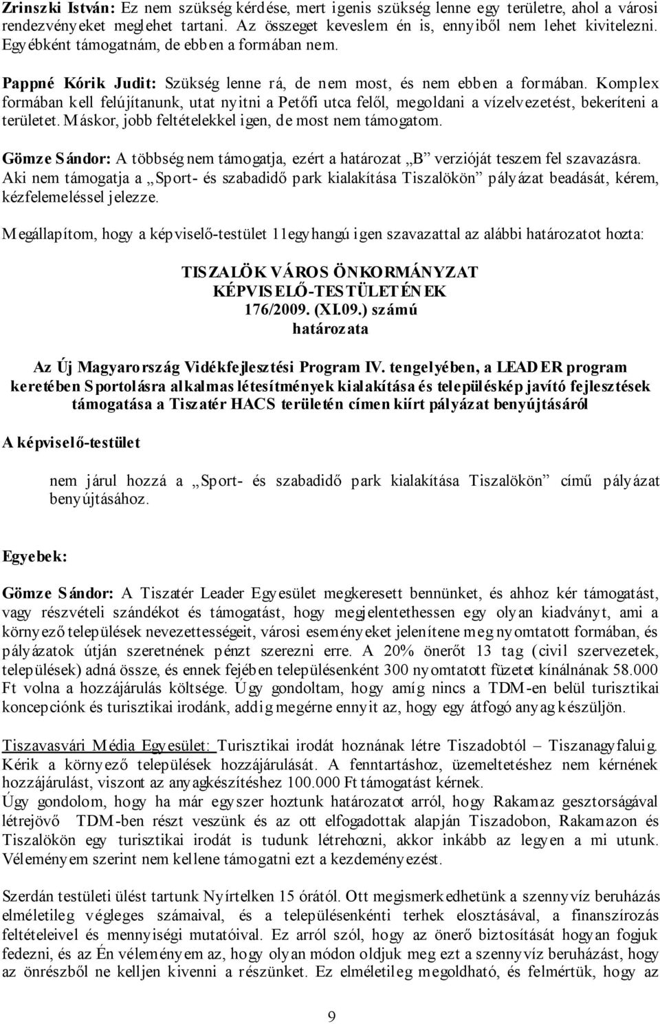 Komplex formában kell felújítanunk, utat nyitni a Petőfi utca felől, megoldani a vízelvezetést, bekeríteni a területet. Máskor, jobb feltételekkel igen, de most nem támogatom.