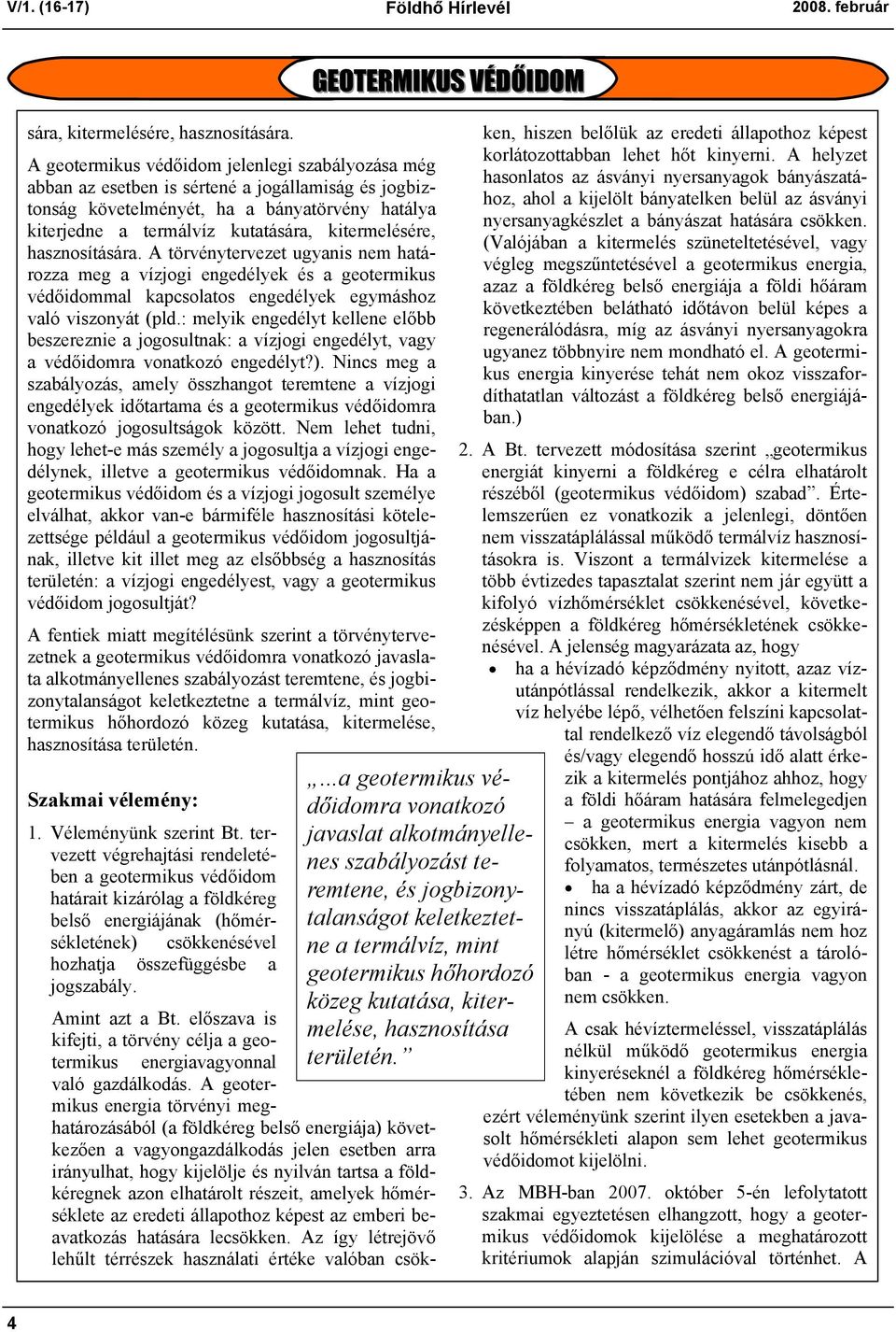 hasznosítására. A törvénytervezet ugyanis nem határozza meg a vízjogi engedélyek és a geotermikus védőidommal kapcsolatos engedélyek egymáshoz való viszonyát (pld.