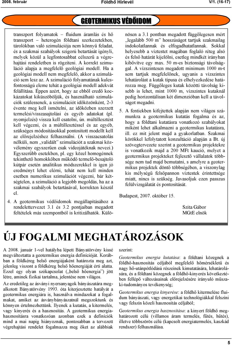 betartását igényli, melyek közül a legfontosabbat célszerű a végrehajtási rendeletben is rögzíteni. A korrekt szimuláció alapja a megfelelő geológiai modell.