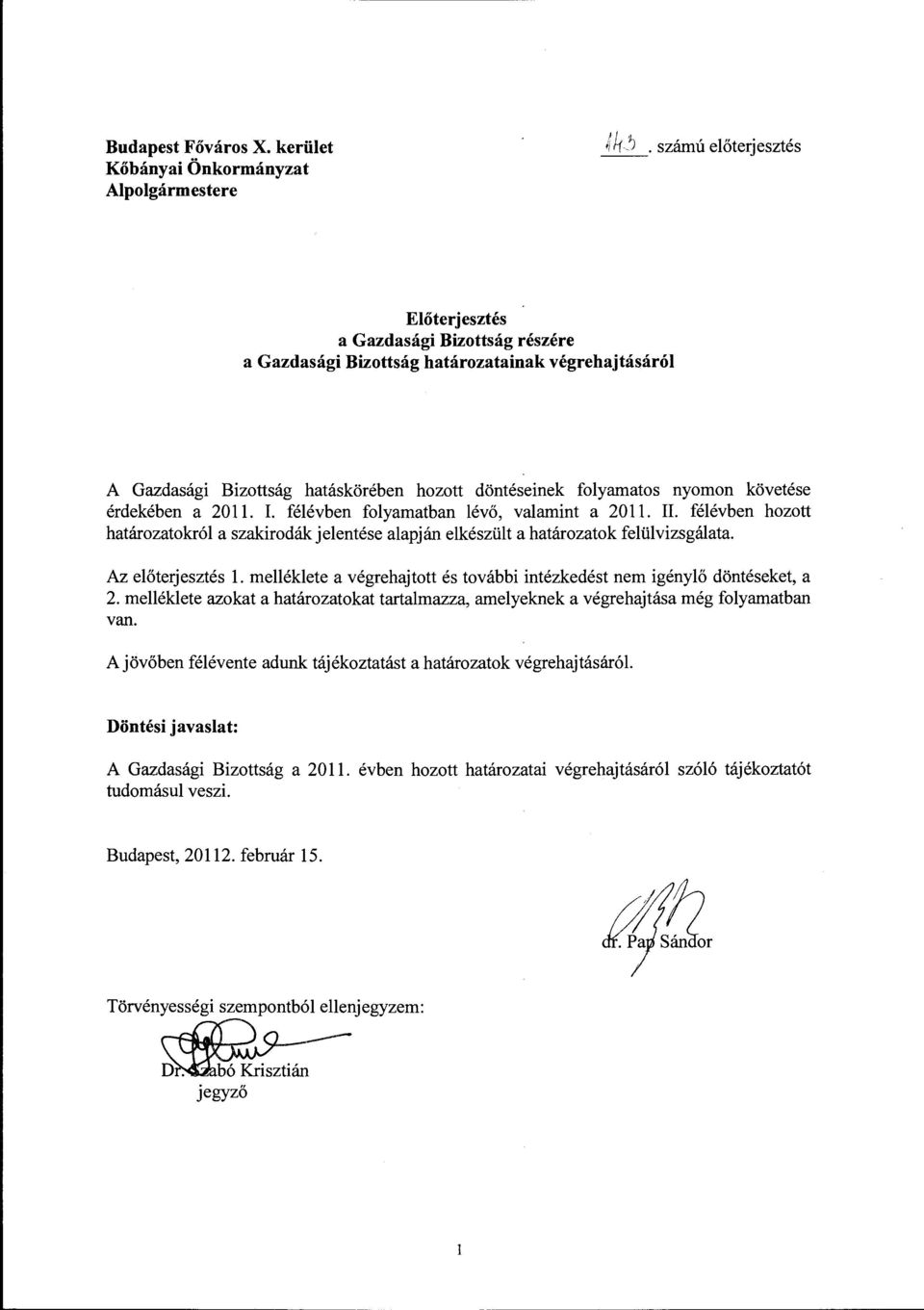 követése érdekében a 2011. L félévben folyamatban lévő, valamint a 2011. II. félévben hozott határozatokról a szakirodák jelentése alapján elkészült a határozatok felülvizsgálata. Az előterjesztés l.