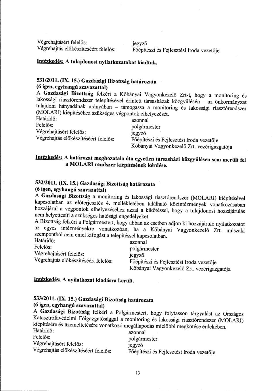 társasházak közgyűlésén - az önkormányzat tulajdoni hányadának arányában - támogassa a monitoring és lakossági riasztórendszer (MOLARI) kiépítéséhez szükséges végpontok elhelyezését.