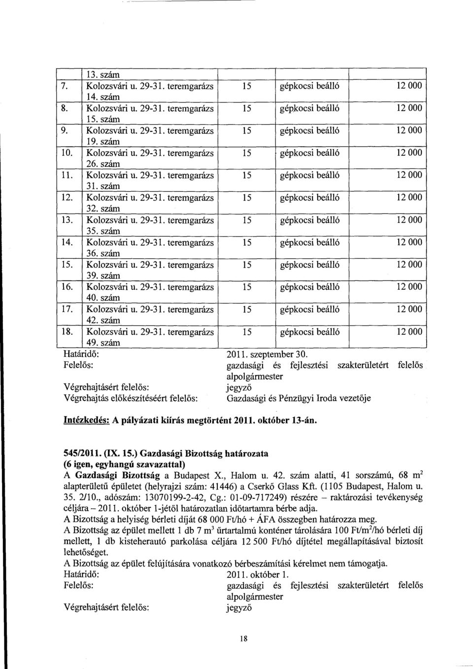 szám 13. Kolozsvári u. 29-31. teremgarázs 15 gépkocsi beálló 12 OOO 35. szám 14. Kolozsvári u. 29-31. teremgarázs 15 gépkocsi beálló 12 OOO 36. szám 15. Kolozsvári u. 29-31. teremgarázs 15 gépkocsi beálló 12 OOO 39.