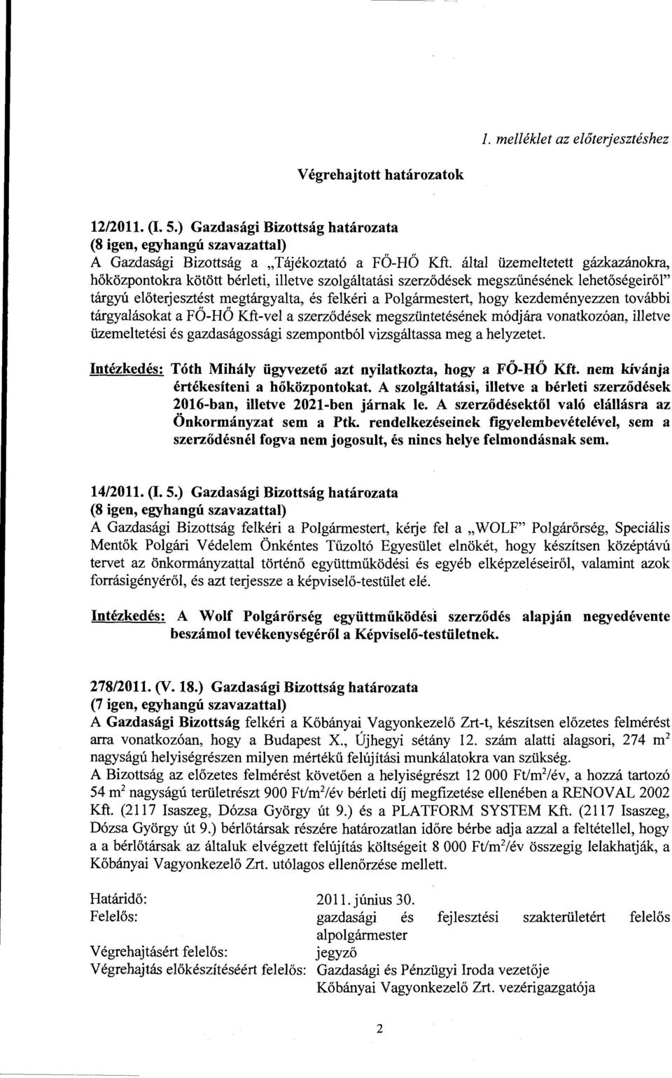 kezdeményezzen további tárgyalásokat a FŐ-HŐ Kft-vel a szerződések megszüntetésének módjára vonatkozóan, illetve üzemeltetési és gazdaságossági szempontból vizsgáltassa meg a helyzetet.