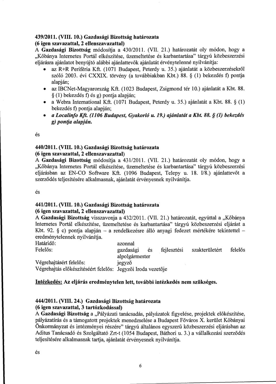 nyilvánítja: az R+R Periféria Kft. (1071 Budapest, Peterdy u. 35.) ajánlatát a közbeszerzésekről szóló 2003. évi CXXIX. törvény (a továbbiakban Kbt.) 88.