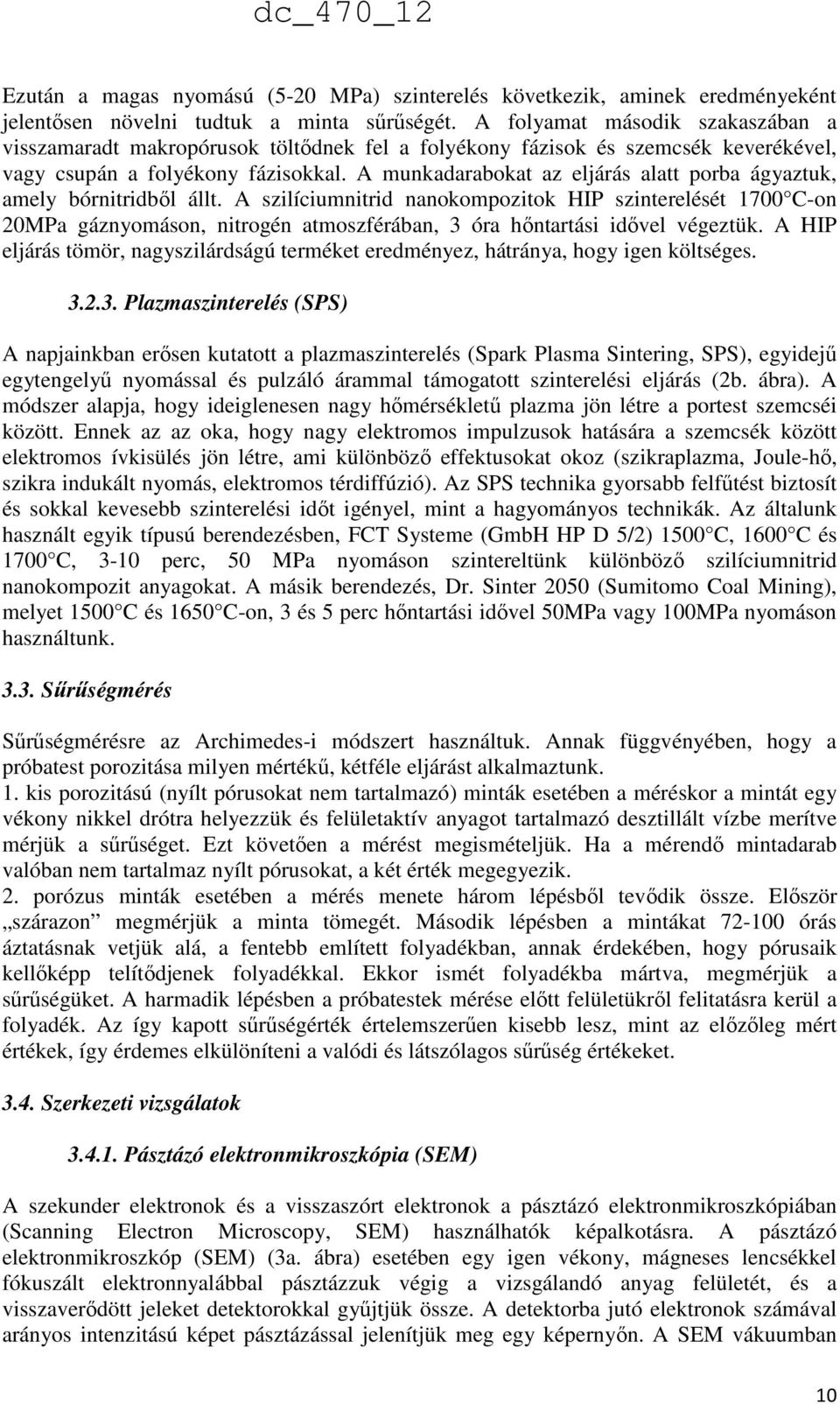 A munkadarabokat az eljárás alatt porba ágyaztuk, amely bórnitridből állt.