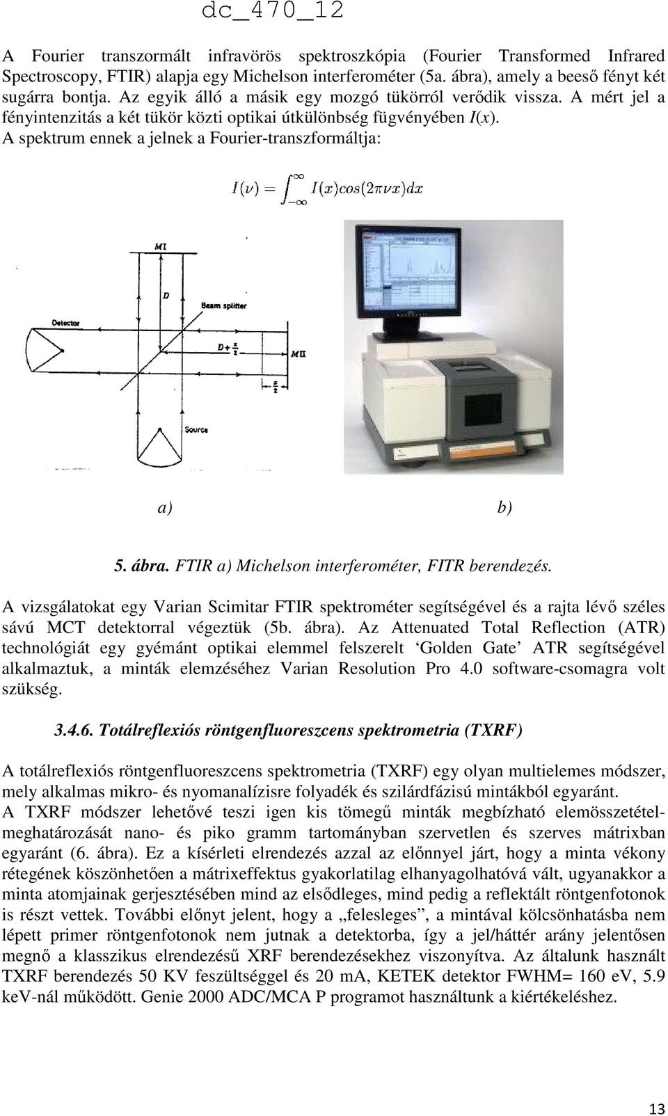 A spektrum ennek a jelnek a Fourier-transzformáltja: a) b) 5. ábra. FTIR a) Michelson interferométer, FITR berendezés.