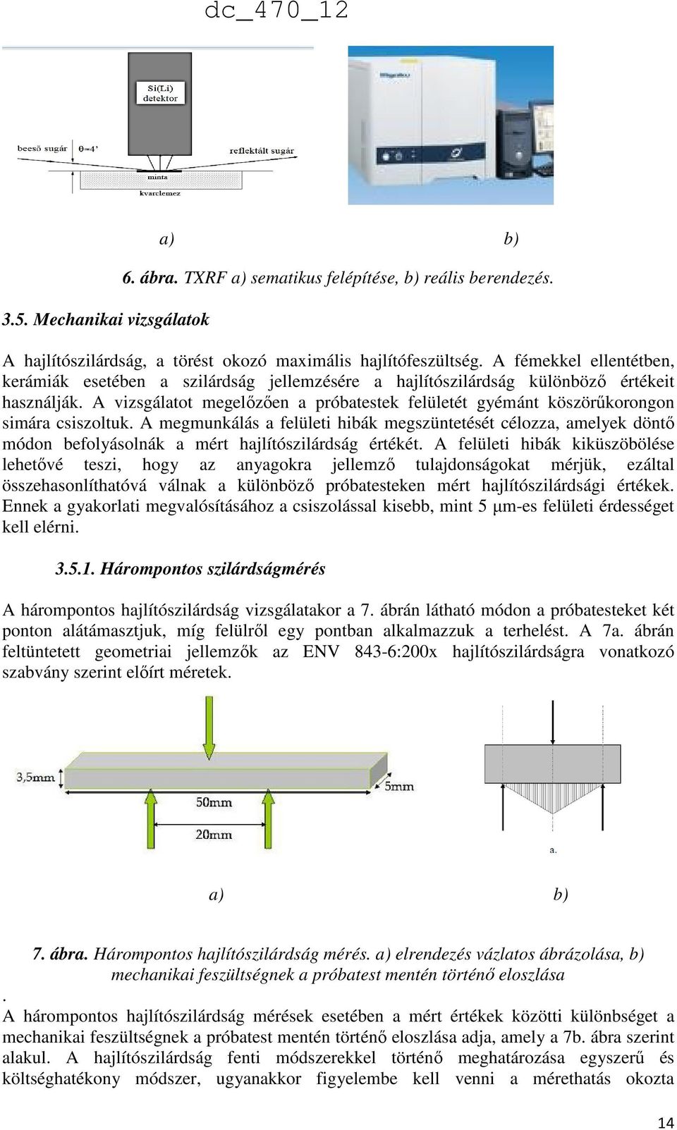 A vizsgálatot megelőzően a próbatestek felületét gyémánt köszörűkorongon simára csiszoltuk.