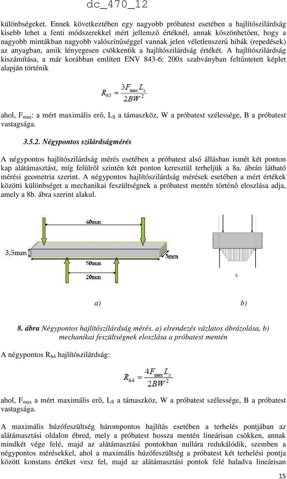 vannak jelen véletlenszerű hibák (repedések) az anyagban, amik lényegesen csökkentik a hajlítószilárdság értékét.