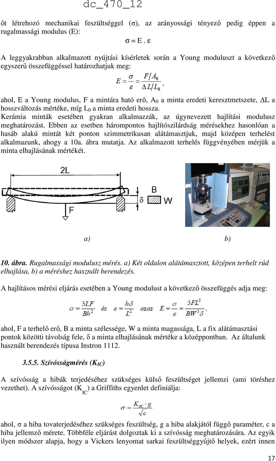 keresztmetszete, L a hosszváltozás mértéke, míg L 0 a minta eredeti hossza. Kerámia minták esetében gyakran alkalmazzák, az úgynevezett hajlítási modulusz meghatározást.