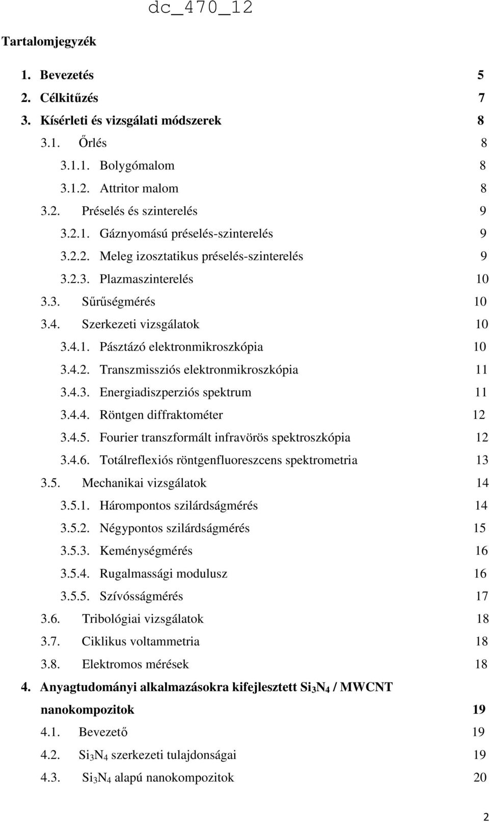 4.3. Energiadiszperziós spektrum 11 3.4.4. Röntgen diffraktométer 12 3.4.5. Fourier transzformált infravörös spektroszkópia 12 3.4.6. Totálreflexiós röntgenfluoreszcens spektrometria 13 3.5. Mechanikai vizsgálatok 14 3.