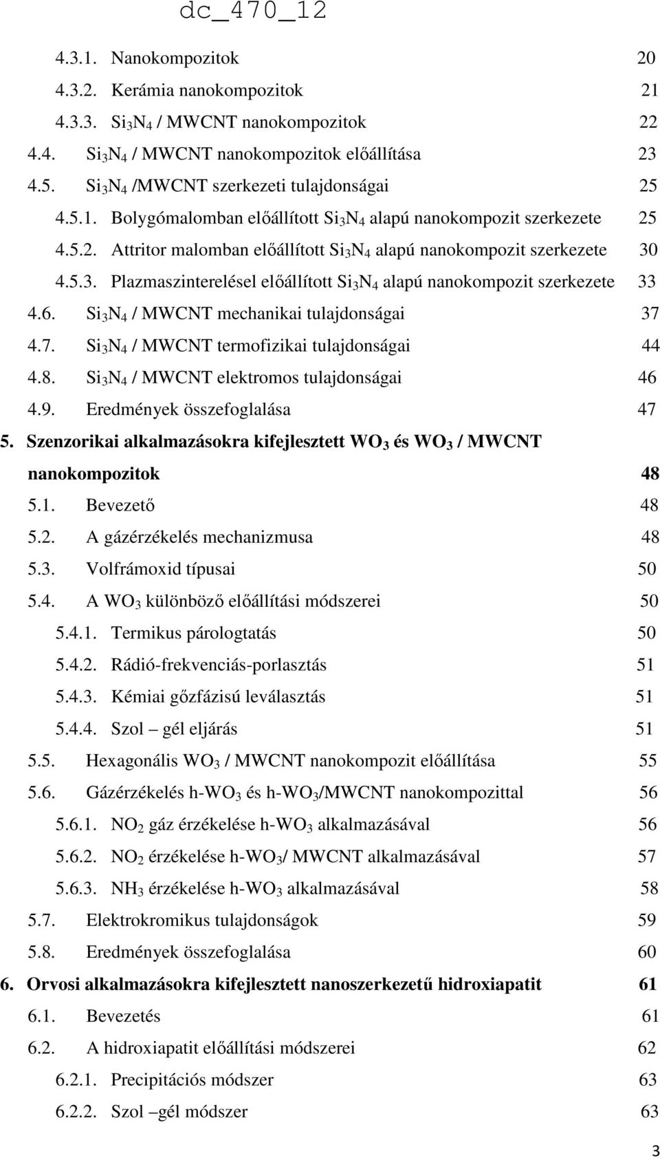 5.3. Plazmaszinterelésel előállított Si 3 N 4 alapú nanokompozit szerkezete 33 4.6. Si 3 N 4 / MWCNT mechanikai tulajdonságai 37 4.7. Si 3 N 4 / MWCNT termofizikai tulajdonságai 44 4.8.