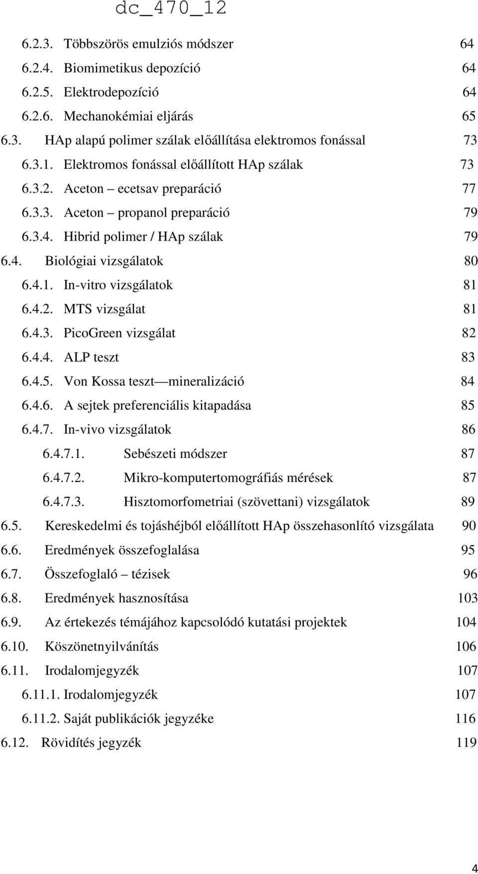 In-vitro vizsgálatok 81 6.4.2. MTS vizsgálat 81 6.4.3. PicoGreen vizsgálat 82 6.4.4. ALP teszt 83 6.4.5. Von Kossa teszt mineralizáció 84 6.4.6. A sejtek preferenciális kitapadása 85 6.4.7.