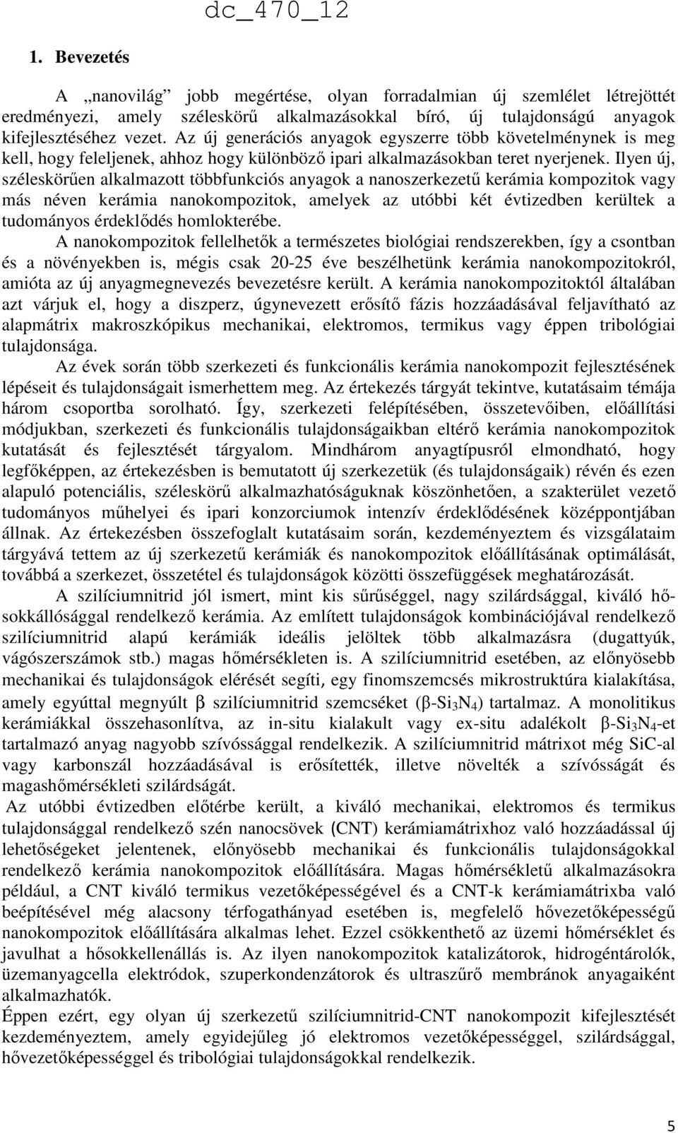 Ilyen új, széleskörűen alkalmazott többfunkciós anyagok a nanoszerkezetű kerámia kompozitok vagy más néven kerámia nanokompozitok, amelyek az utóbbi két évtizedben kerültek a tudományos érdeklődés