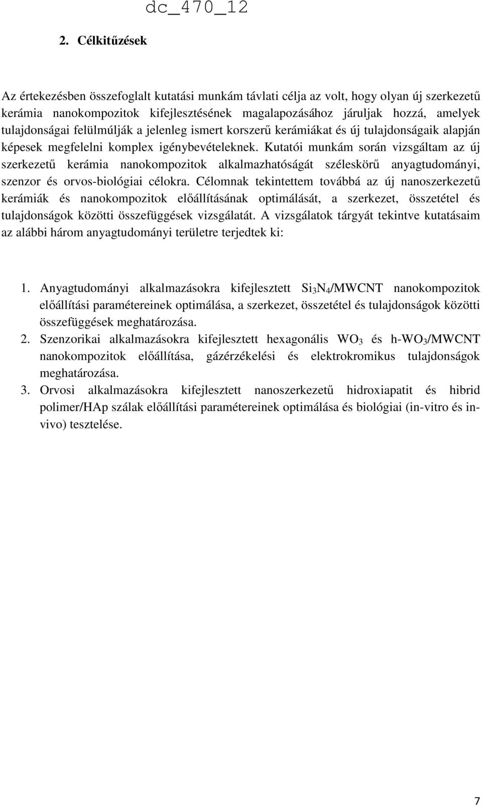 Kutatói munkám során vizsgáltam az új szerkezetű kerámia nanokompozitok alkalmazhatóságát széleskörű anyagtudományi, szenzor és orvos-biológiai célokra.