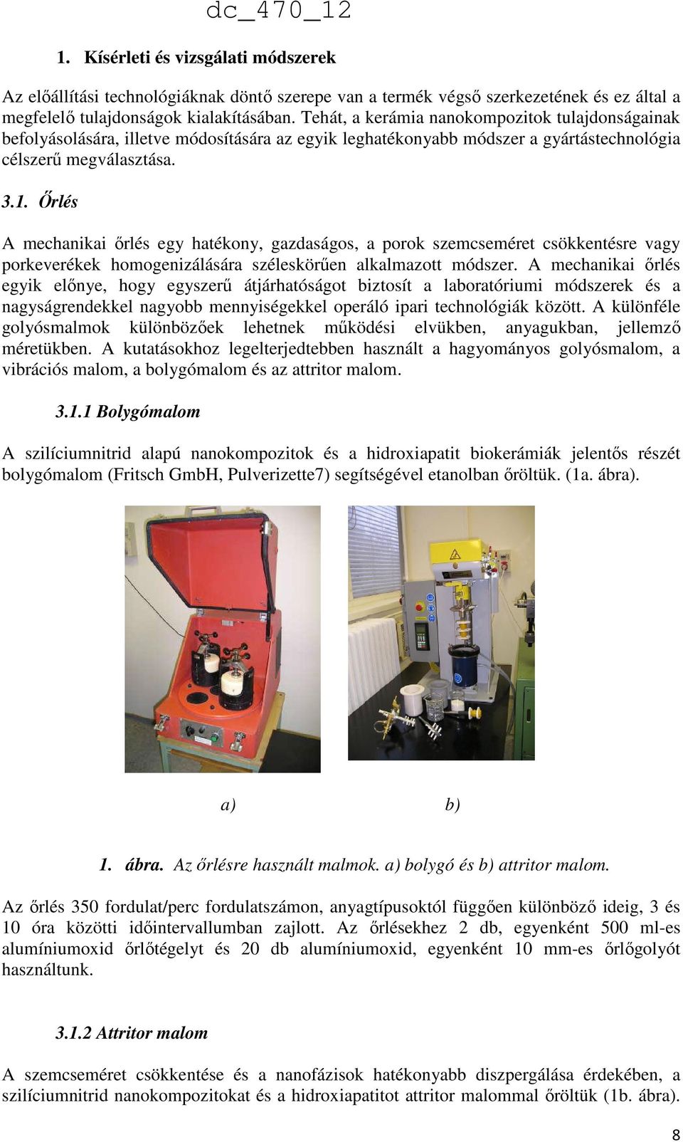 Őrlés A mechanikai őrlés egy hatékony, gazdaságos, a porok szemcseméret csökkentésre vagy porkeverékek homogenizálására széleskörűen alkalmazott módszer.