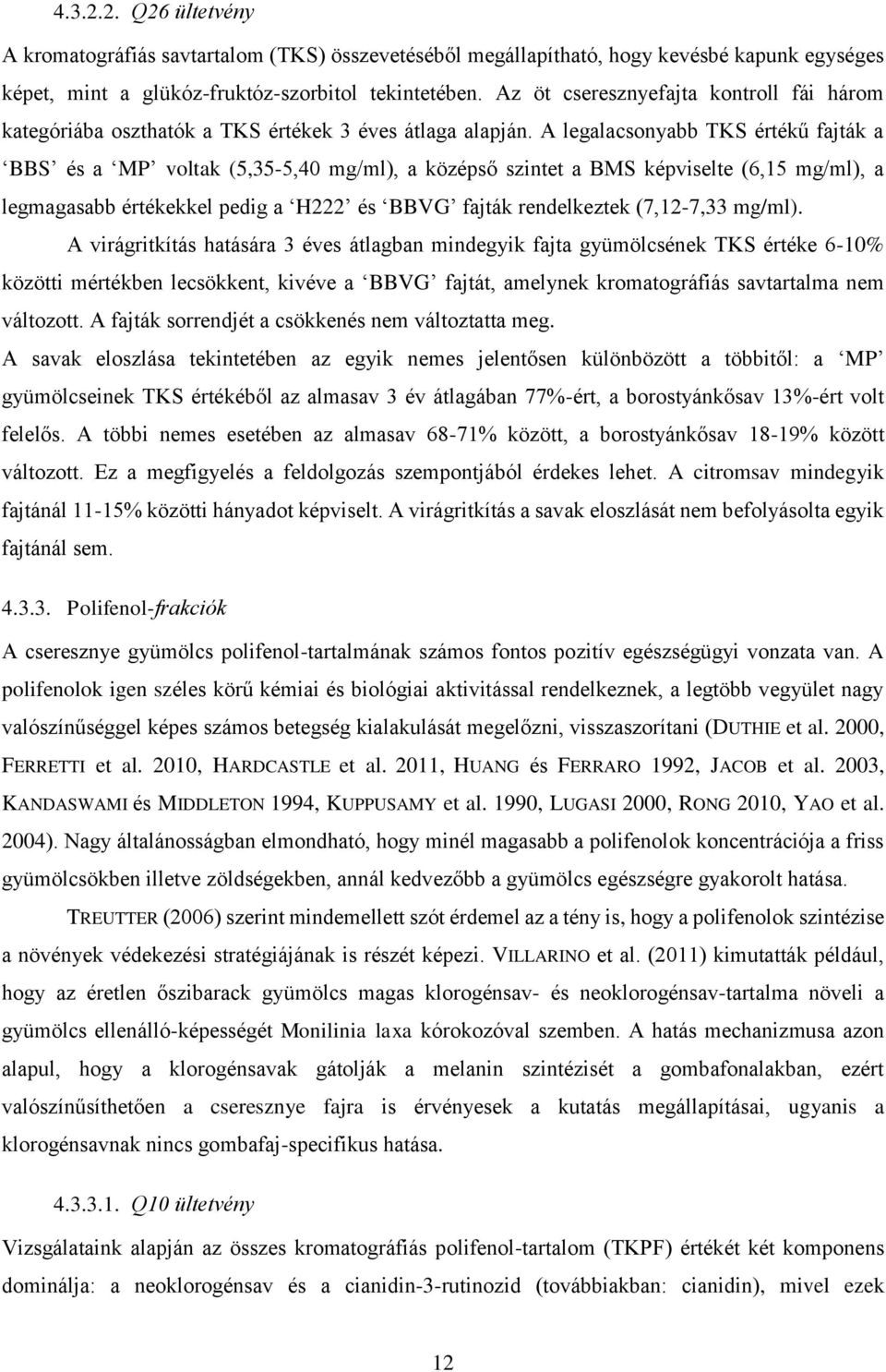 A legalacsonyabb TKS értékű fajták a BBS és a MP voltak (5,35-5,40 mg/ml), a középső szintet a BMS képviselte (6,15 mg/ml), a legmagasabb értékekkel pedig a H222 és BBVG fajták rendelkeztek