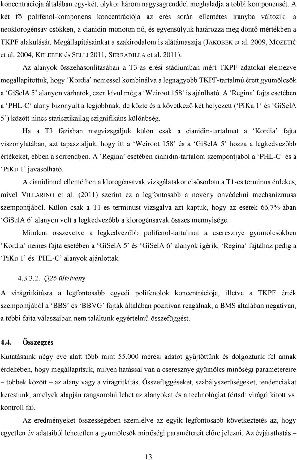 Megállapításainkat a szakirodalom is alátámasztja (JAKOBEK et al. 2009, MOZETIČ et al. 2004, KELEBEK és SELLI 2011, SERRADILLA et al. 2011).