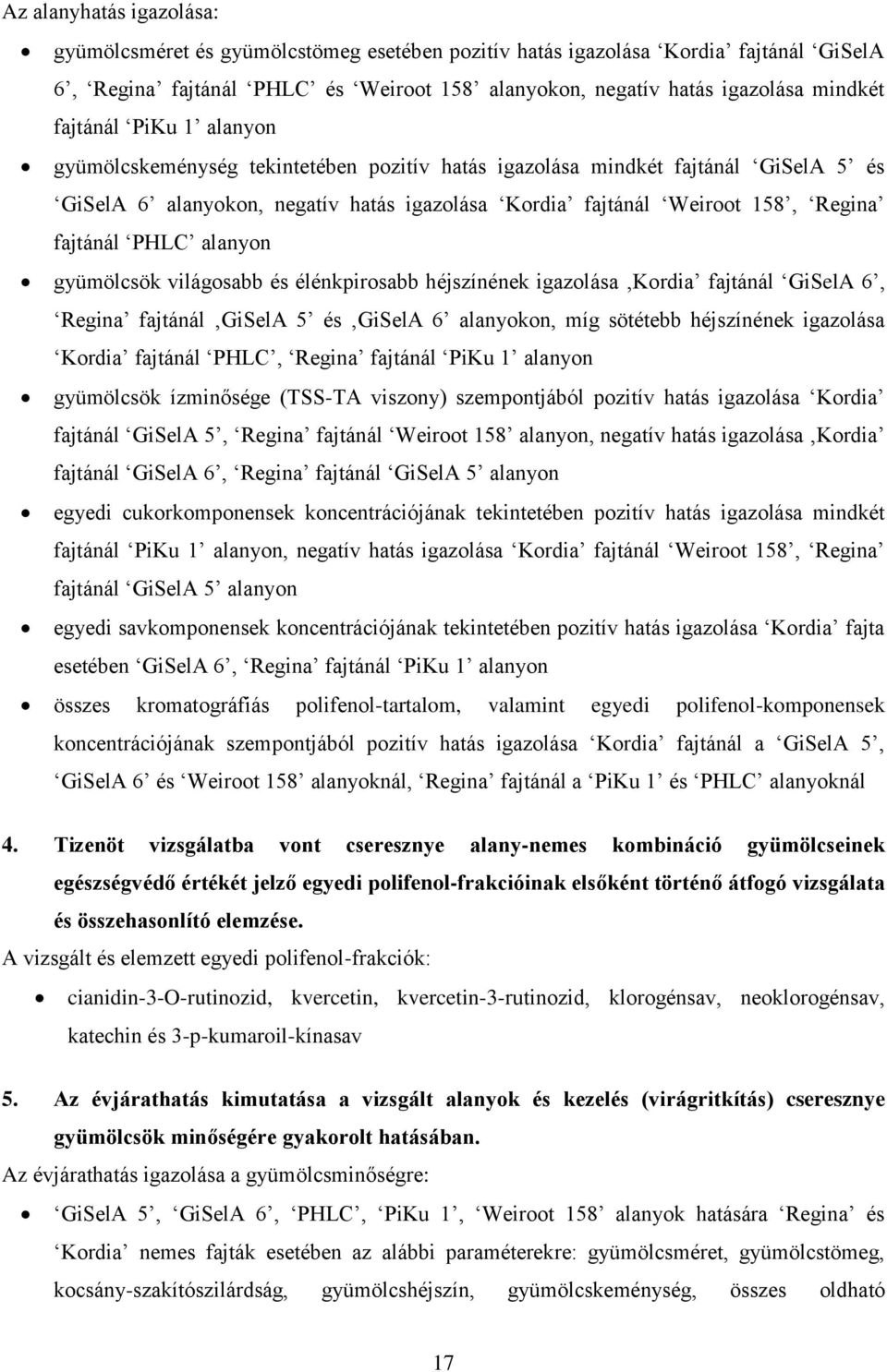 héjszínének igazolása Kordia fajtánál, Regina fajtánál és alanyokon, míg sötétebb héjszínének igazolása Kordia fajtánál PHLC, Regina fajtánál alanyon gyümölcsök ízminősége (TSS-TA viszony)