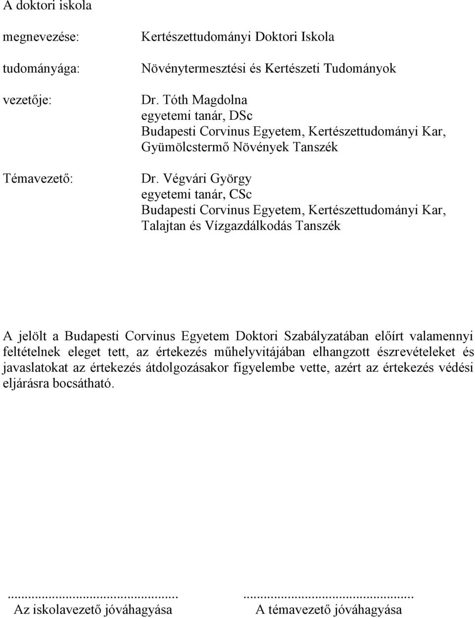 Végvári György egyetemi tanár, CSc Budapesti Corvinus Egyetem, Kertészettudományi Kar, Talajtan és Vízgazdálkodás Tanszék A jelölt a Budapesti Corvinus Egyetem Doktori