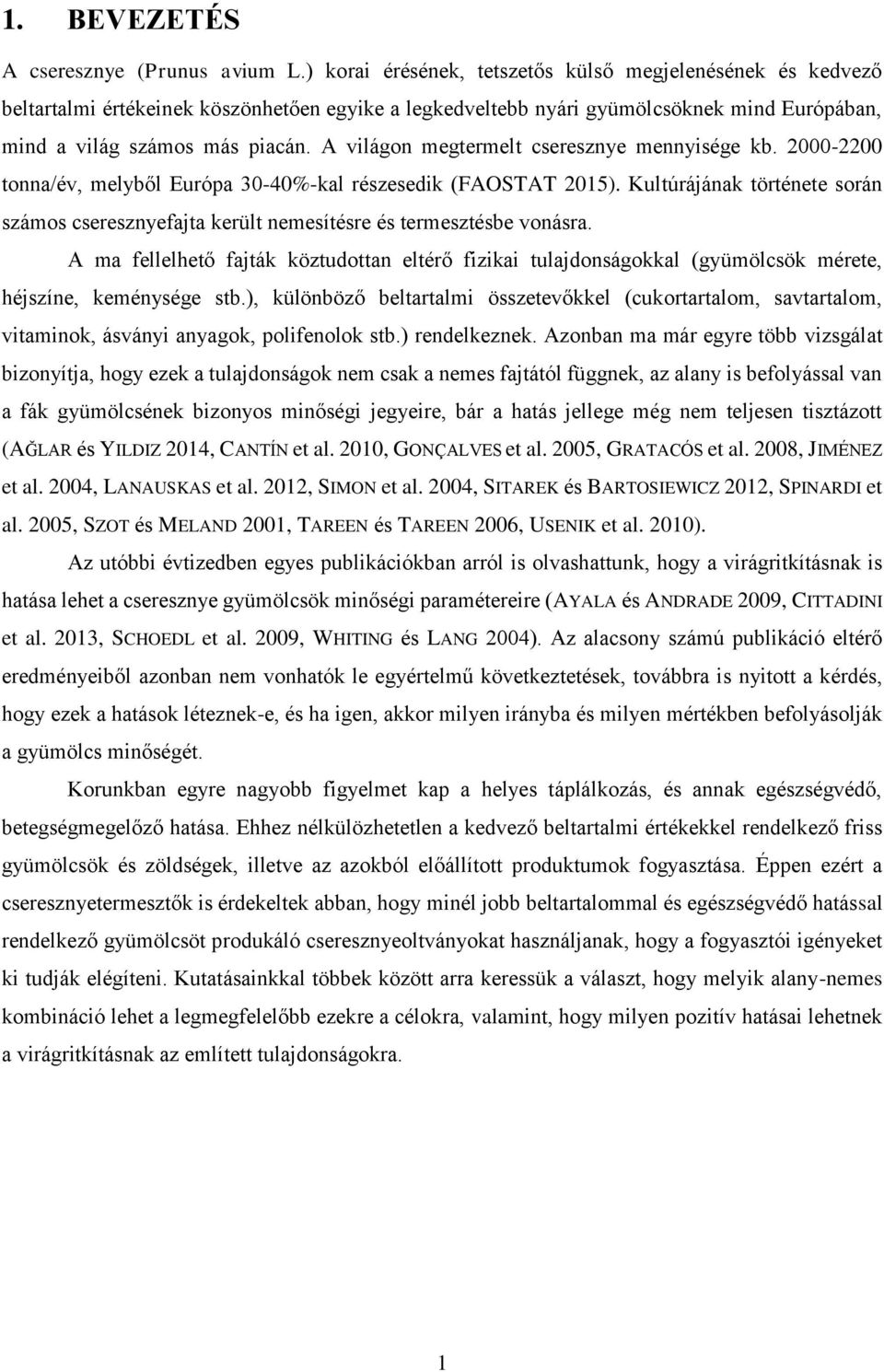 A világon megtermelt cseresznye mennyisége kb. 2000-2200 tonna/év, melyből Európa 30-40%-kal részesedik (FAOSTAT 2015).