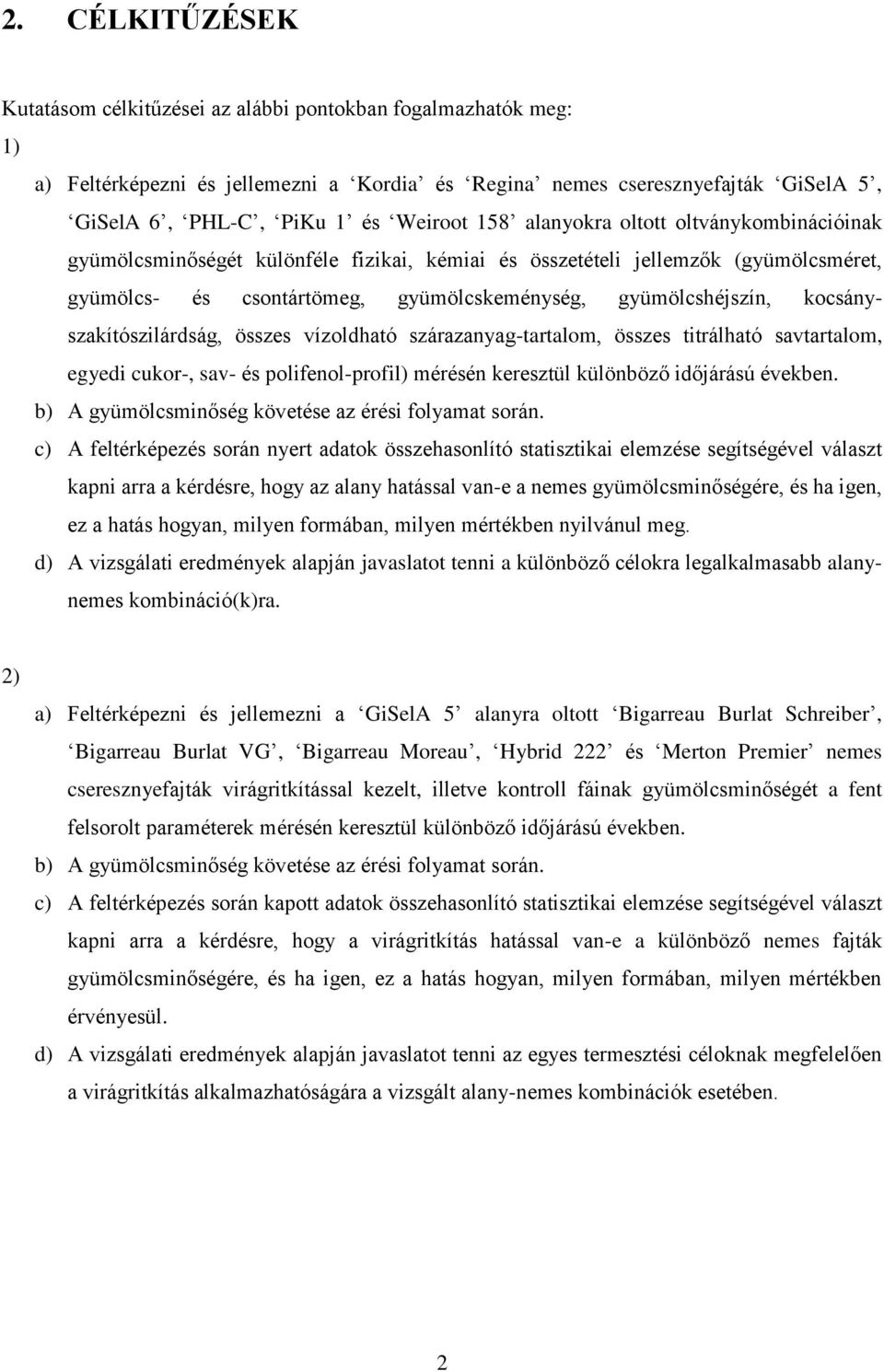 szárazanyag-tartalom, összes titrálható savtartalom, egyedi cukor-, sav- és polifenol-profil) mérésén keresztül különböző időjárású években. b) A gyümölcsminőség követése az érési folyamat során.