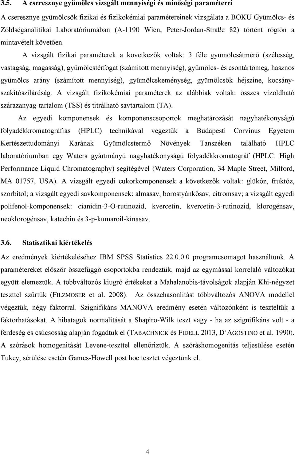 A vizsgált fizikai paraméterek a következők voltak: 3 féle gyümölcsátmérő (szélesség, vastagság, magasság), gyümölcstérfogat (számított mennyiség), gyümölcs- és csontártömeg, hasznos gyümölcs arány