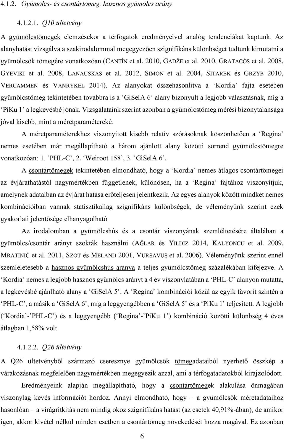 2008, GYEVIKI et al. 2008, LANAUSKAS et al. 2012, SIMON et al. 2004, SITAREK és GRZYB 2010, VERCAMMEN és VANRYKEL 2014).