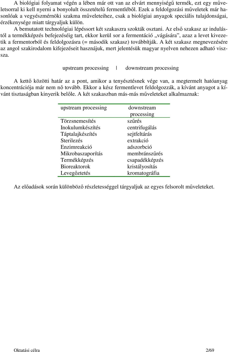 A bemutatott technológiai lépéssort két szakaszra szokták osztani.