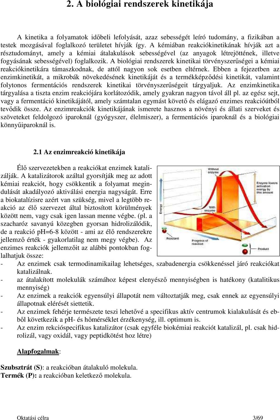 A biológiai rendszerek kinetikai törvényszerűségei a kémiai reakciókinetikára támaszkodnak, de attól nagyon sok esetben eltérnek.