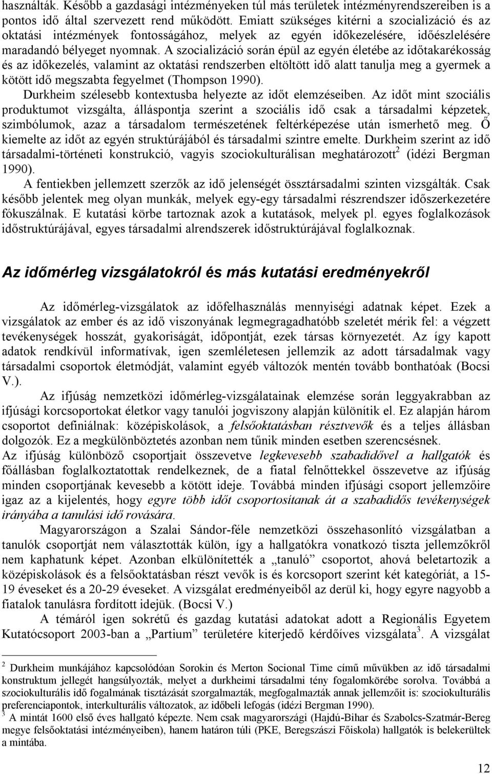 A szocializáció során épül az egyén életébe az időtakarékosság és az időkezelés, valamint az oktatási rendszerben eltöltött idő alatt tanulja meg a gyermek a kötött idő megszabta fegyelmet (Thompson