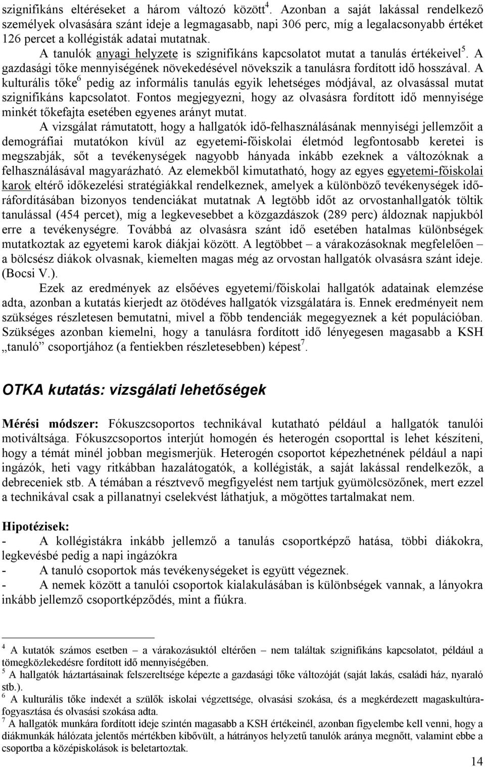 A tanulók anyagi helyzete is szignifikáns kapcsolatot mutat a tanulás értékeivel 5. A gazdasági tőke mennyiségének növekedésével növekszik a tanulásra fordított idő hosszával.