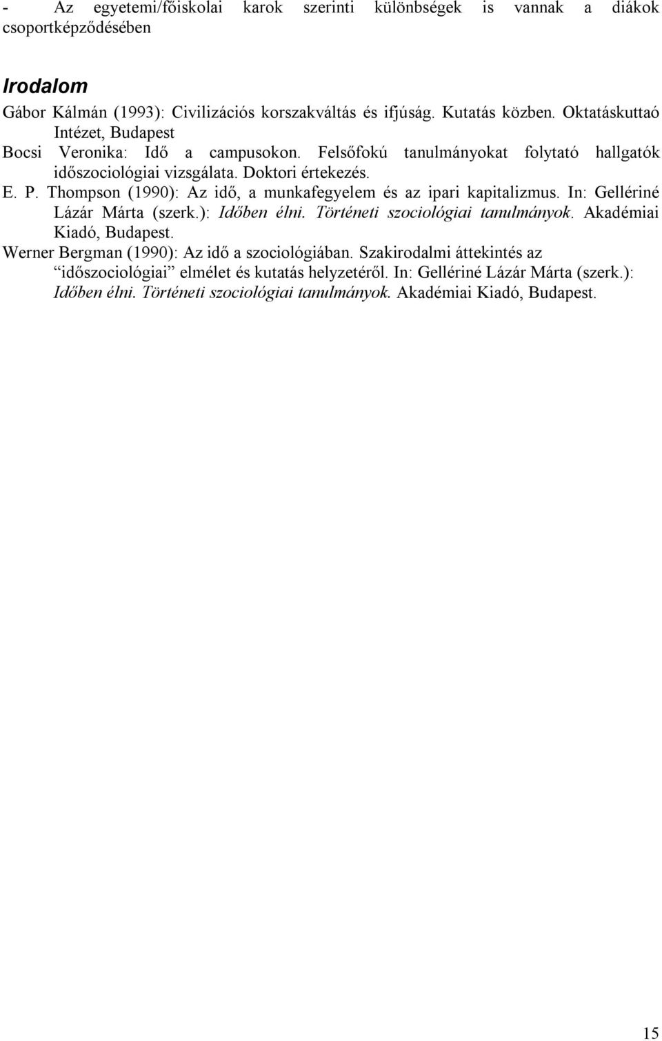 Thompson (1990): Az idő, a munkafegyelem és az ipari kapitalizmus. In: Gellériné Lázár Márta (szerk.): Időben élni. Történeti szociológiai tanulmányok. Akadémiai Kiadó, Budapest.