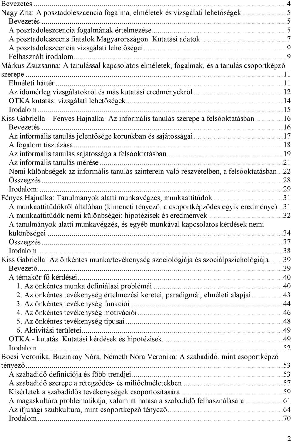 ..9 Márkus Zsuzsanna: A tanulással kapcsolatos elméletek, fogalmak, és a tanulás csoportképző szerepe...11 Elméleti háttér...11 Az időmérleg vizsgálatokról és más kutatási eredményekről.