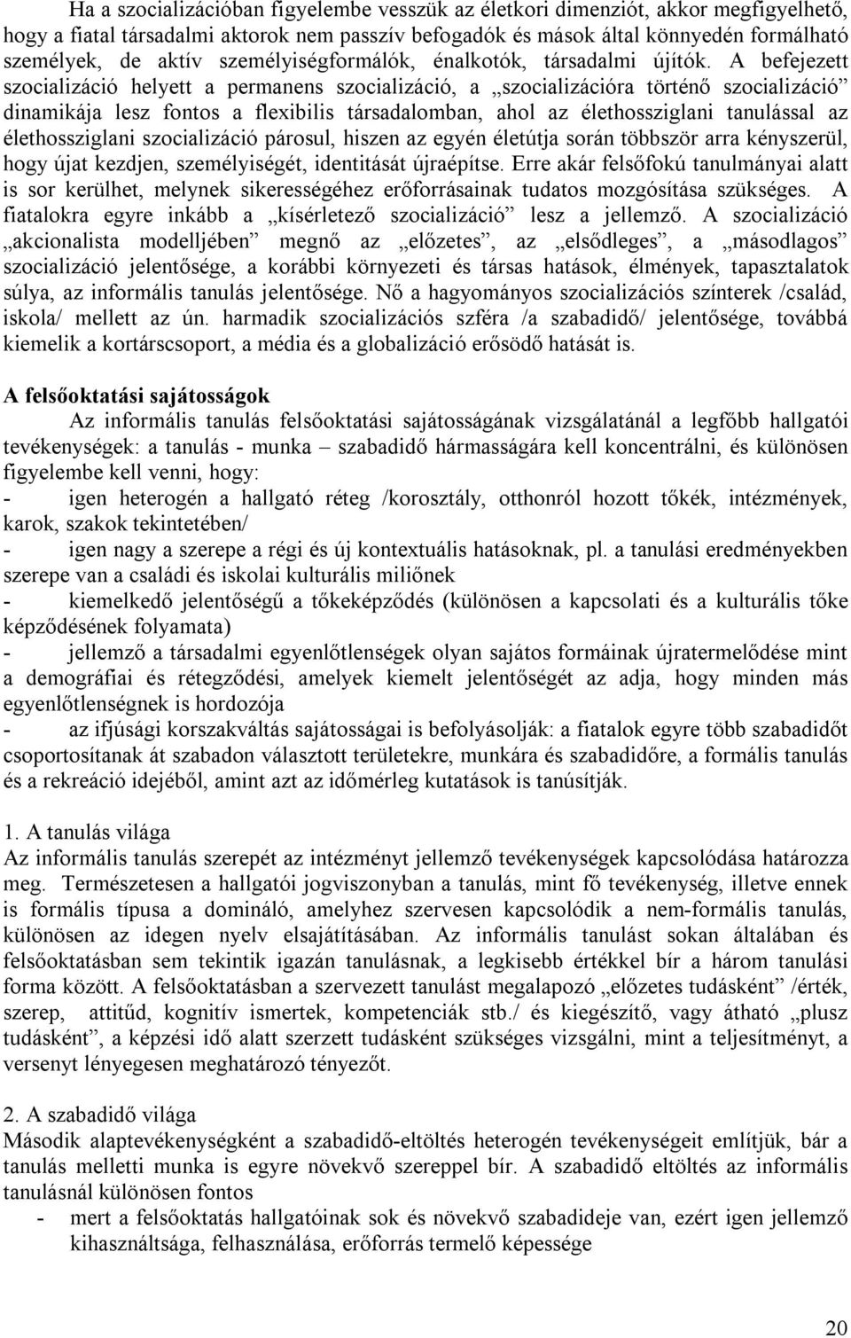 A befejezett szocializáció helyett a permanens szocializáció, a szocializációra történő szocializáció dinamikája lesz fontos a flexibilis társadalomban, ahol az élethossziglani tanulással az