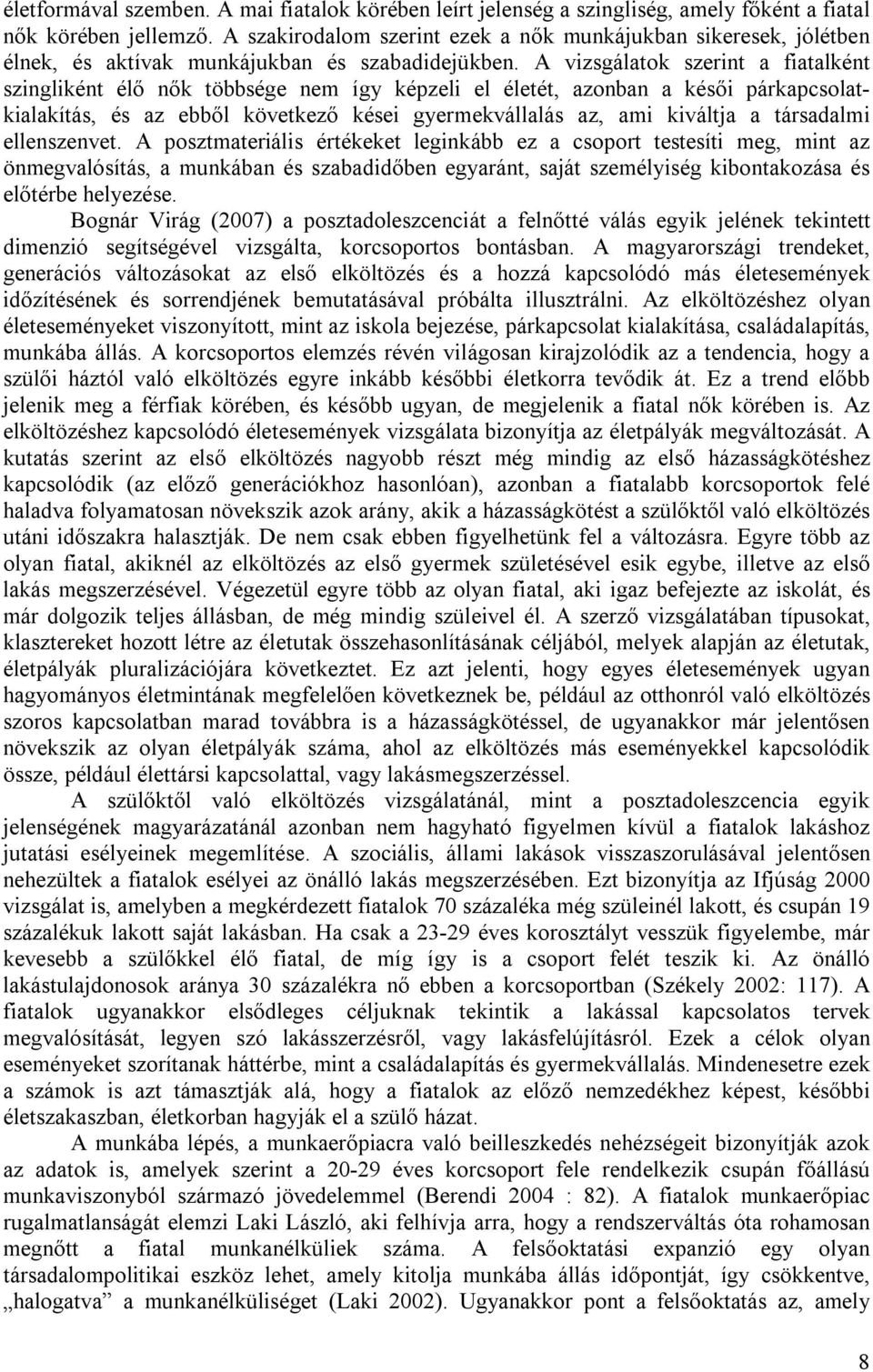 A vizsgálatok szerint a fiatalként szingliként élő nők többsége nem így képzeli el életét, azonban a késői párkapcsolatkialakítás, és az ebből következő kései gyermekvállalás az, ami kiváltja a