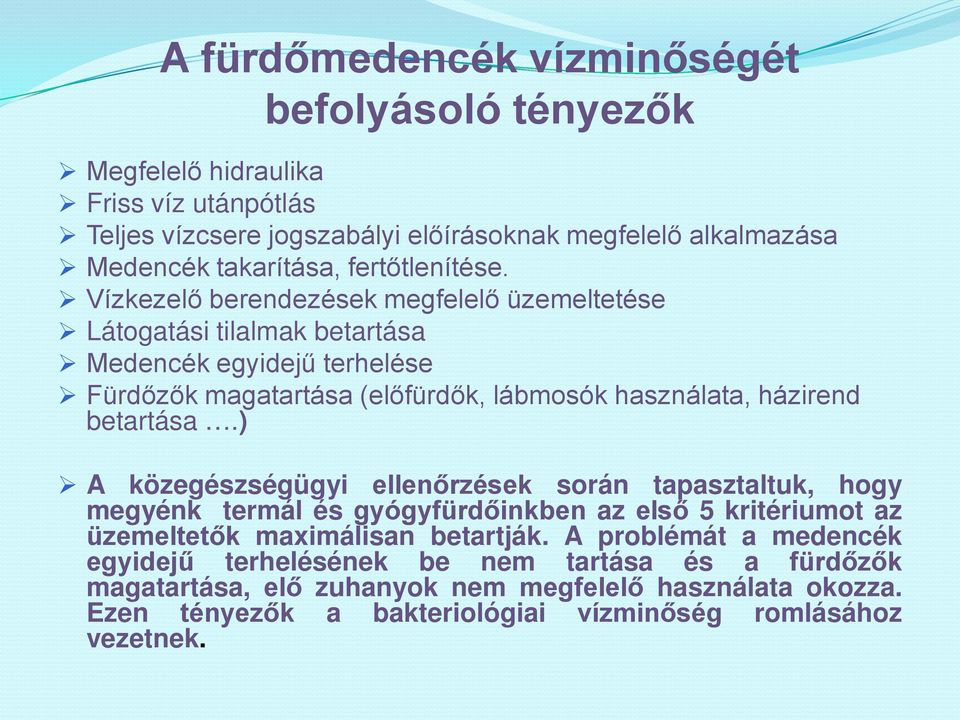 Vízkezelő berendezések megfelelő üzemeltetése Látogatási tilalmak betartása Medencék egyidejű terhelése Fürdőzők magatartása (előfürdők, lábmosók használata, házirend betartása.