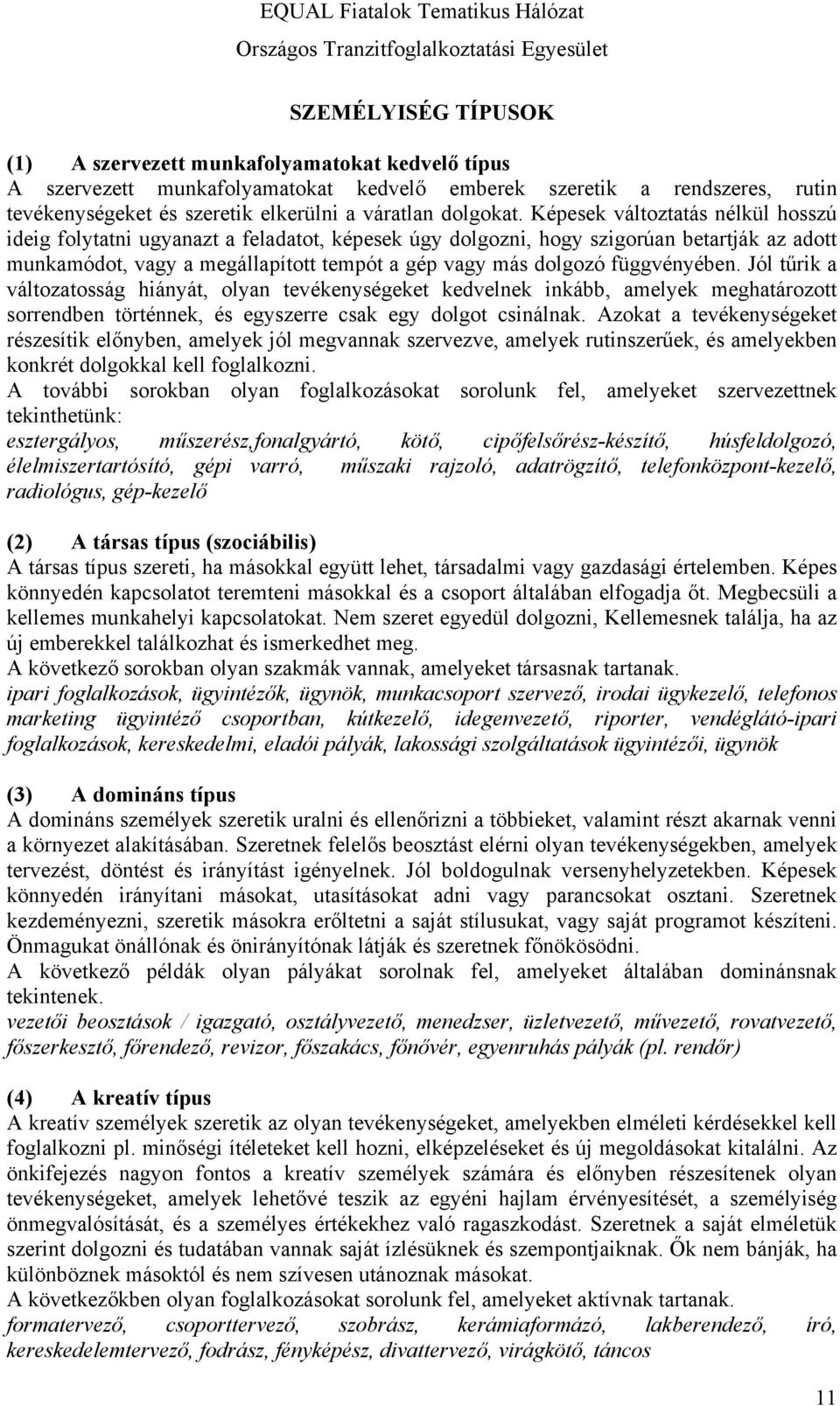 Képesek változtatás nélkül hosszú ideig folytatni ugyanazt a feladatot, képesek úgy dolgozni, hogy szigorúan betartják az adott munkamódot, vagy a megállapított tempót a gép vagy más dolgozó