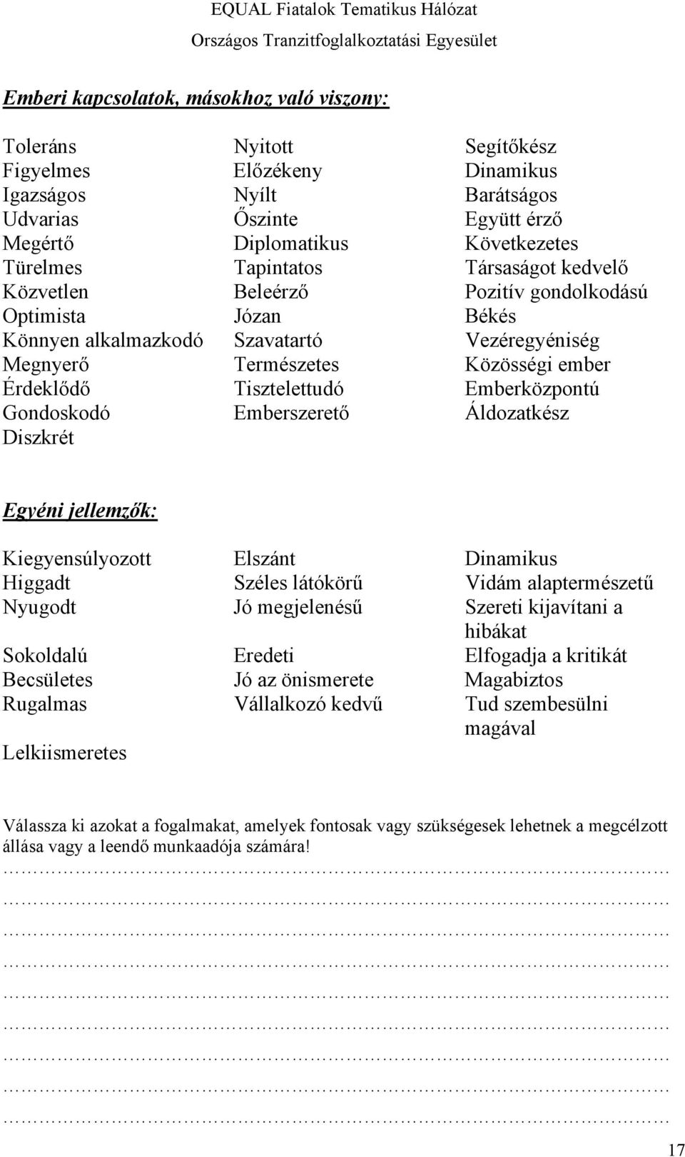 Emberközpontú Gondoskodó Emberszerető Áldozatkész Diszkrét Egyéni jellemzők: Kiegyensúlyozott Elszánt Dinamikus Higgadt Széles látókörű Vidám alaptermészetű Nyugodt Jó megjelenésű Szereti kijavítani