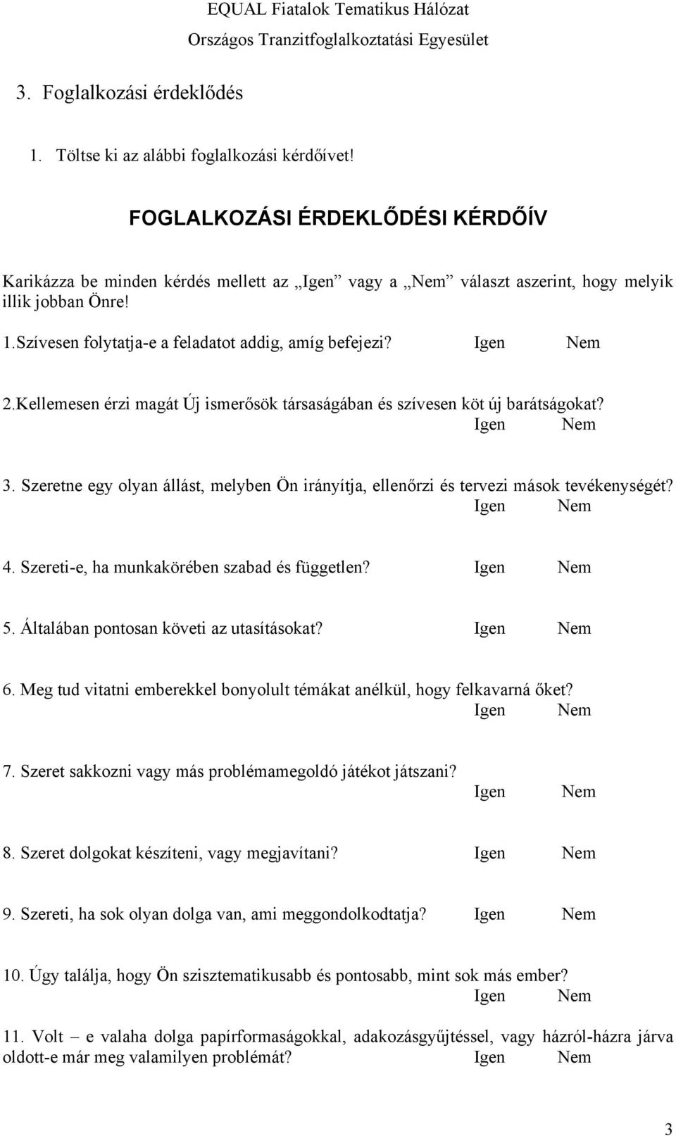 Kellemesen érzi magát Új ismerősök társaságában és szívesen köt új barátságokat? 3. Szeretne egy olyan állást, melyben Ön irányítja, ellenőrzi és tervezi mások tevékenységét? 4.