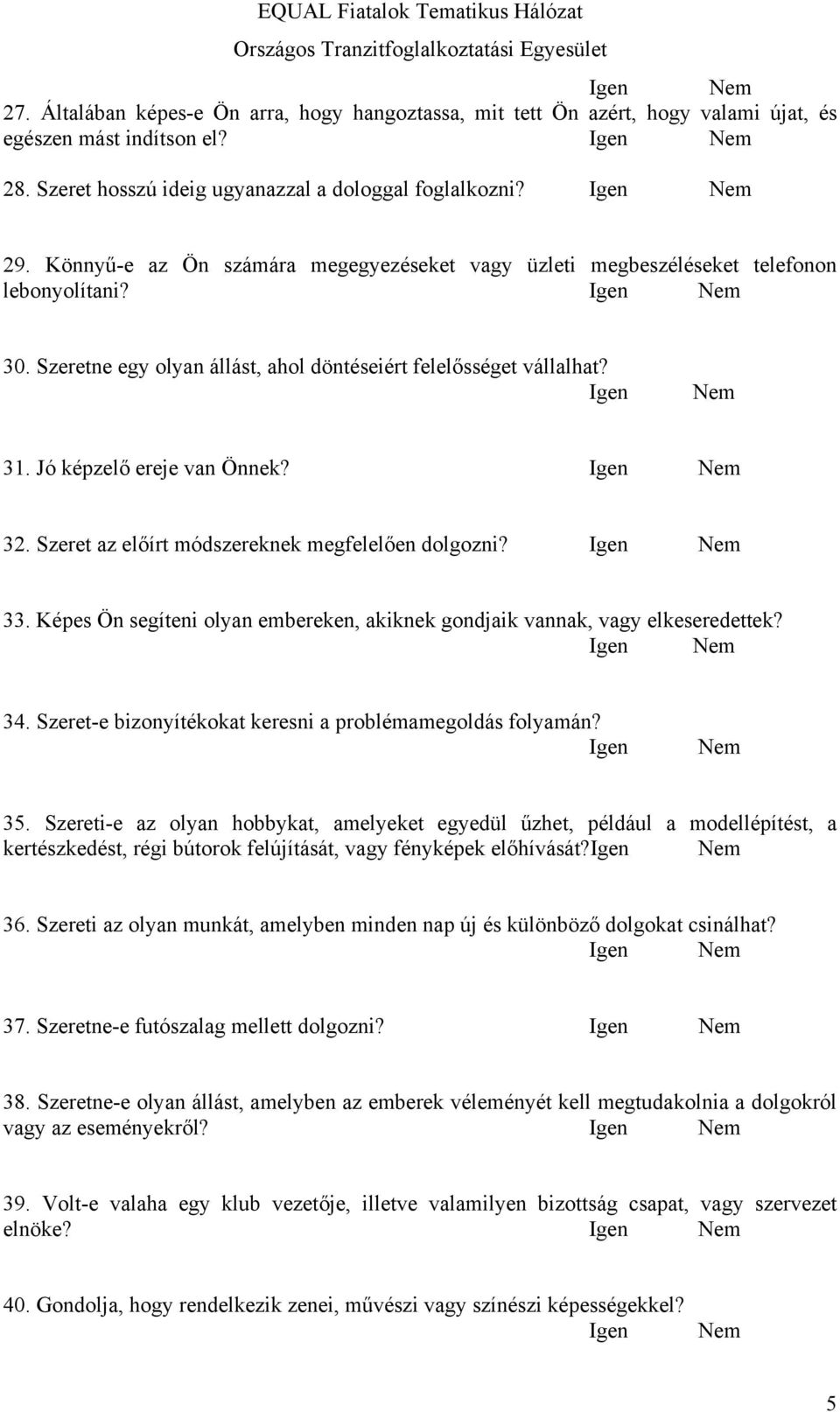 Szeret az előírt módszereknek megfelelően dolgozni? 33. Képes Ön segíteni olyan embereken, akiknek gondjaik vannak, vagy elkeseredettek? 34.