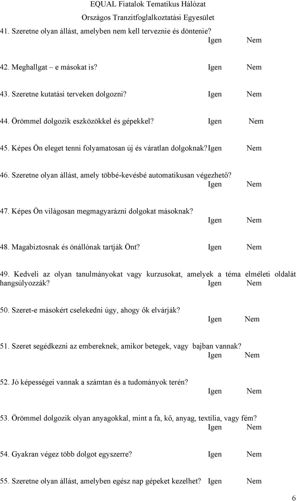 Magabiztosnak és önállónak tartják Önt? 49. Kedveli az olyan tanulmányokat vagy kurzusokat, amelyek a téma elméleti oldalát hangsúlyozzák? 50. Szeret-e másokért cselekedni úgy, ahogy ők elvárják? 51.