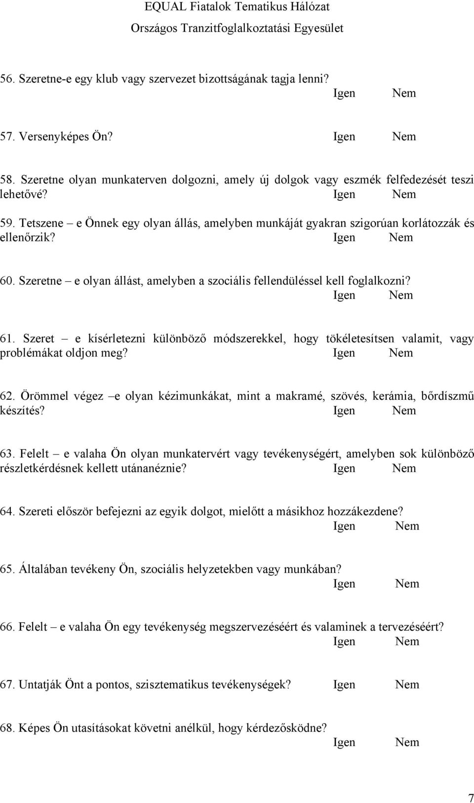 Szeret e kísérletezni különböző módszerekkel, hogy tökéletesítsen valamit, vagy problémákat oldjon meg? 62. Örömmel végez e olyan kézimunkákat, mint a makramé, szövés, kerámia, bőrdíszmű készítés? 63.