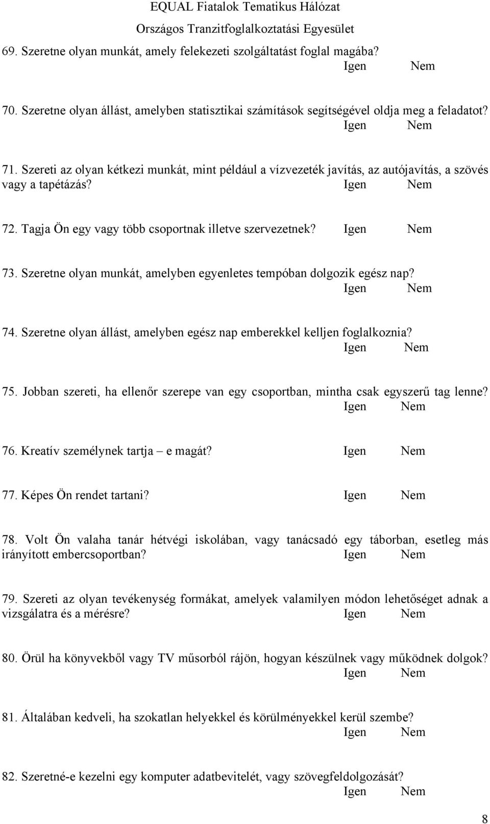 Szeretne olyan munkát, amelyben egyenletes tempóban dolgozik egész nap? 74. Szeretne olyan állást, amelyben egész nap emberekkel kelljen foglalkoznia? 75.