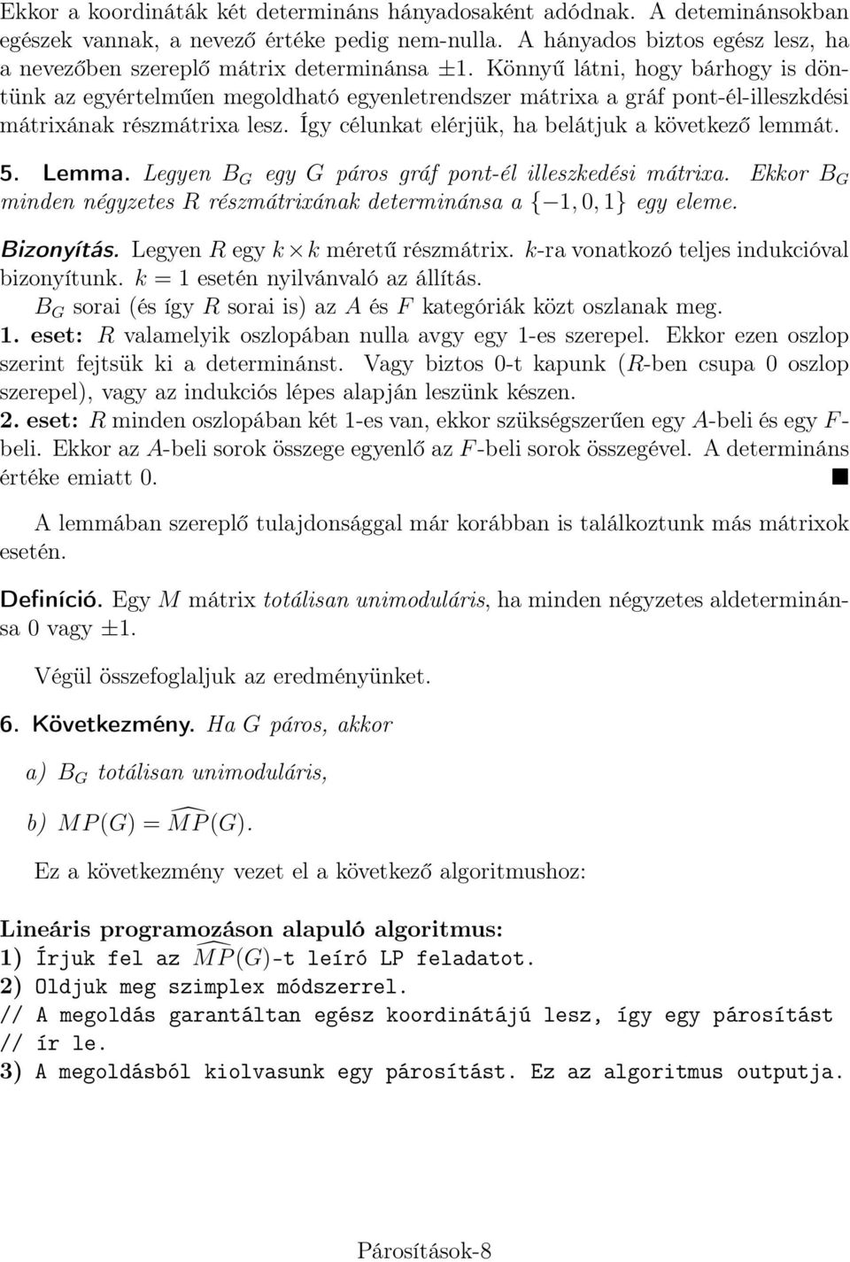 Könnyű látni, hogy bárhogy is döntünk az egyértelműen megoldható egyenletrendszer mátrixa a gráf pont-él-illeszkdési mátrixának részmátrixa lesz. Így célunkat elérjük, ha belátjuk a következő lemmát.